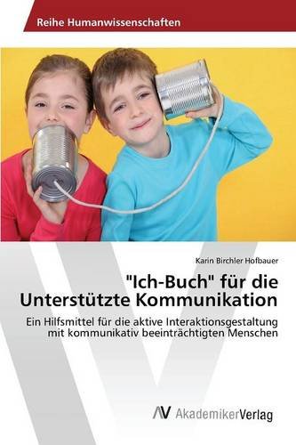 Ich-Buch für die Unterstützte Kommunikation: Ein Hilfsmittel für die aktive Interaktionsgestaltung mit kommunikativ beeinträchtigten Menschen