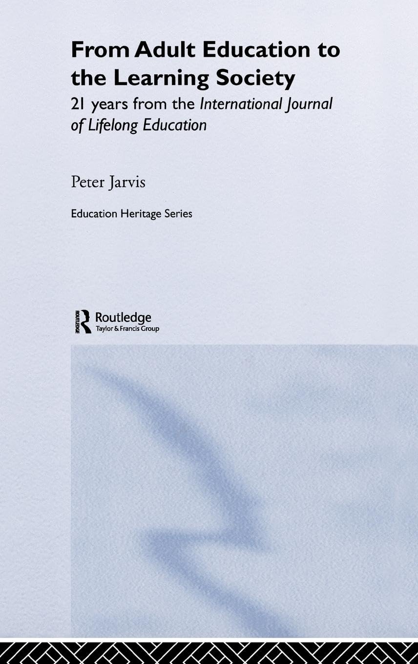 From Adult Education to the Learning Society: 21 Years of the International Journal of Lifelong Education (Education Heritage Series)
