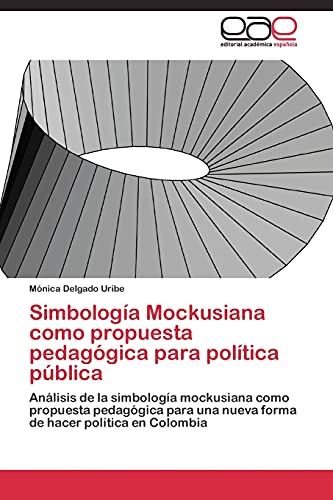 Simbología Mockusiana como propuesta pedagógica para política pública: Análisis de la simbología mockusiana como propuesta pedagógica para una nueva forma de hacer política en Colombia
