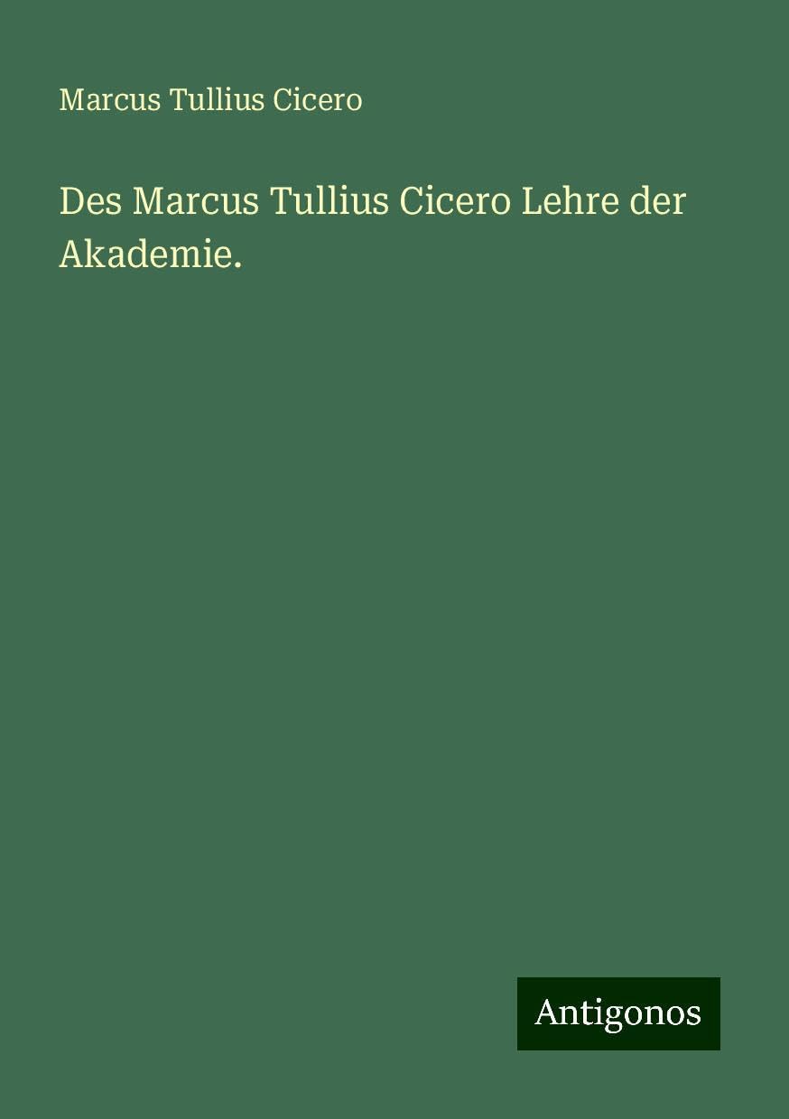 Des Marcus Tullius Cicero Lehre der Akademie.