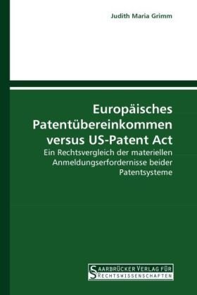 Europäisches Patentübereinkommen versus US-Patent Act: Ein Rechtsvergleich der materiellen Anmeldungserfordernisse beider Patentsysteme