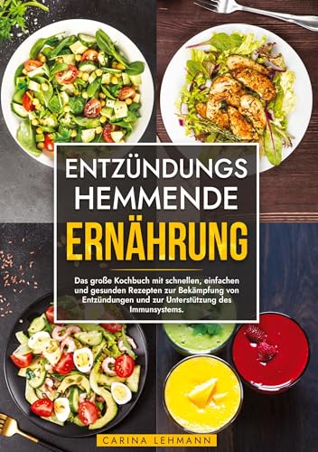 Entzündungshemmende Ernährung: Das große Kochbuch mit schnellen, einfachen und gesunden Rezepten zur Bekämpfung von Entzündungen und zur Unterstützung des Immunsystems.