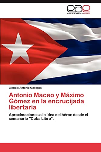 Antonio Maceo y Máximo Gómez en la encrucijada libertaria: Aproximaciones a la idea del héroe desde el semanario Cuba Libre.