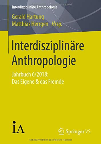 Interdisziplinäre Anthropologie: Jahrbuch 6/2018: Das Eigene & das Fremde