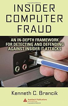 Insider Computer Fraud: An In-Depth Framework for Detecting and Defending Against Insider It Attacks