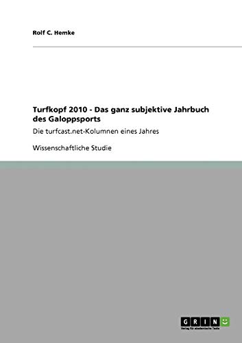 Turfkopf 2010 - Das ganz subjektive Jahrbuch des Galoppsports: Die turfcast.net-Kolumnen eines Jahres