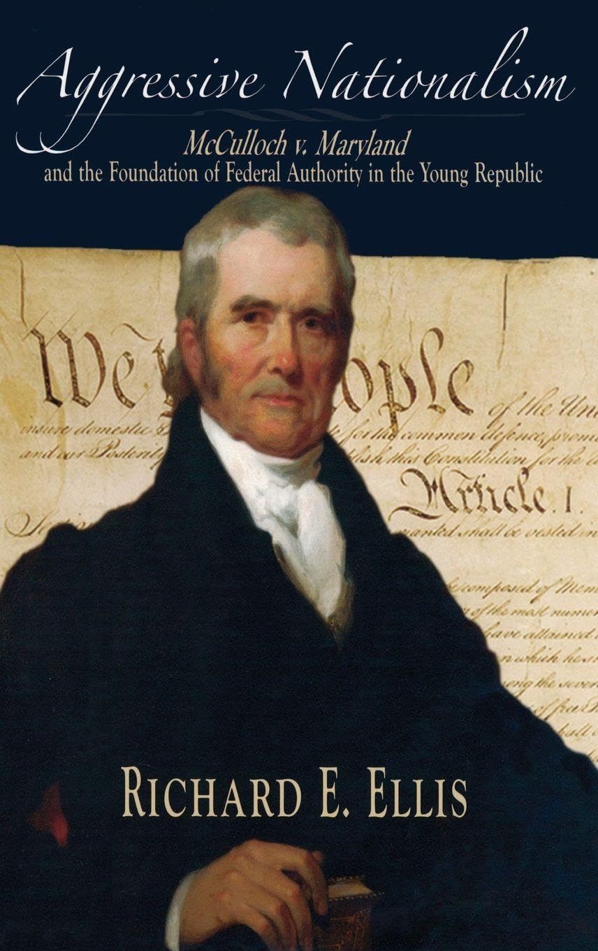 Aggressive Nationalism: McCulloch V. Maryland and the Foundation of Federal Authority in the Young Republic