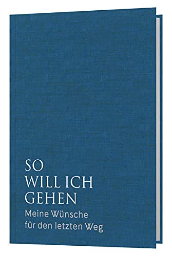 So will ich gehen: Meine Wünsche für den letzten Weg