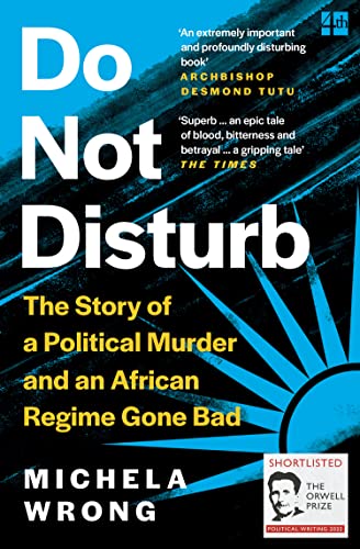 Michela Wrong Do Not Disturb, The Story Of A Political Murder And An African Regime Gone Bad