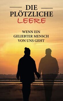 Die plötzliche Leere – Wenn ein geliebter Mensch von uns geht: Die vier Phasen der Trauer verstehen und bewältigen Inkl. Schritt-für-Schritt Plan, um die Phasen der Trauer zu überwinden