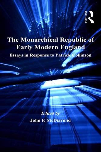 The Monarchical Republic of Early Modern England: Essays in Response to Patrick Collinson (St Andrews Studies in Reformation History)