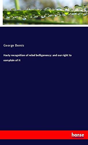 Hasty recognition of rebel belligerency: and our right to complain of it