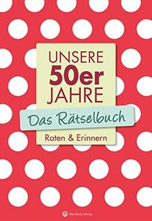 Unsere 50er Jahre - Das Rätselbuch: Raten & Erinnern