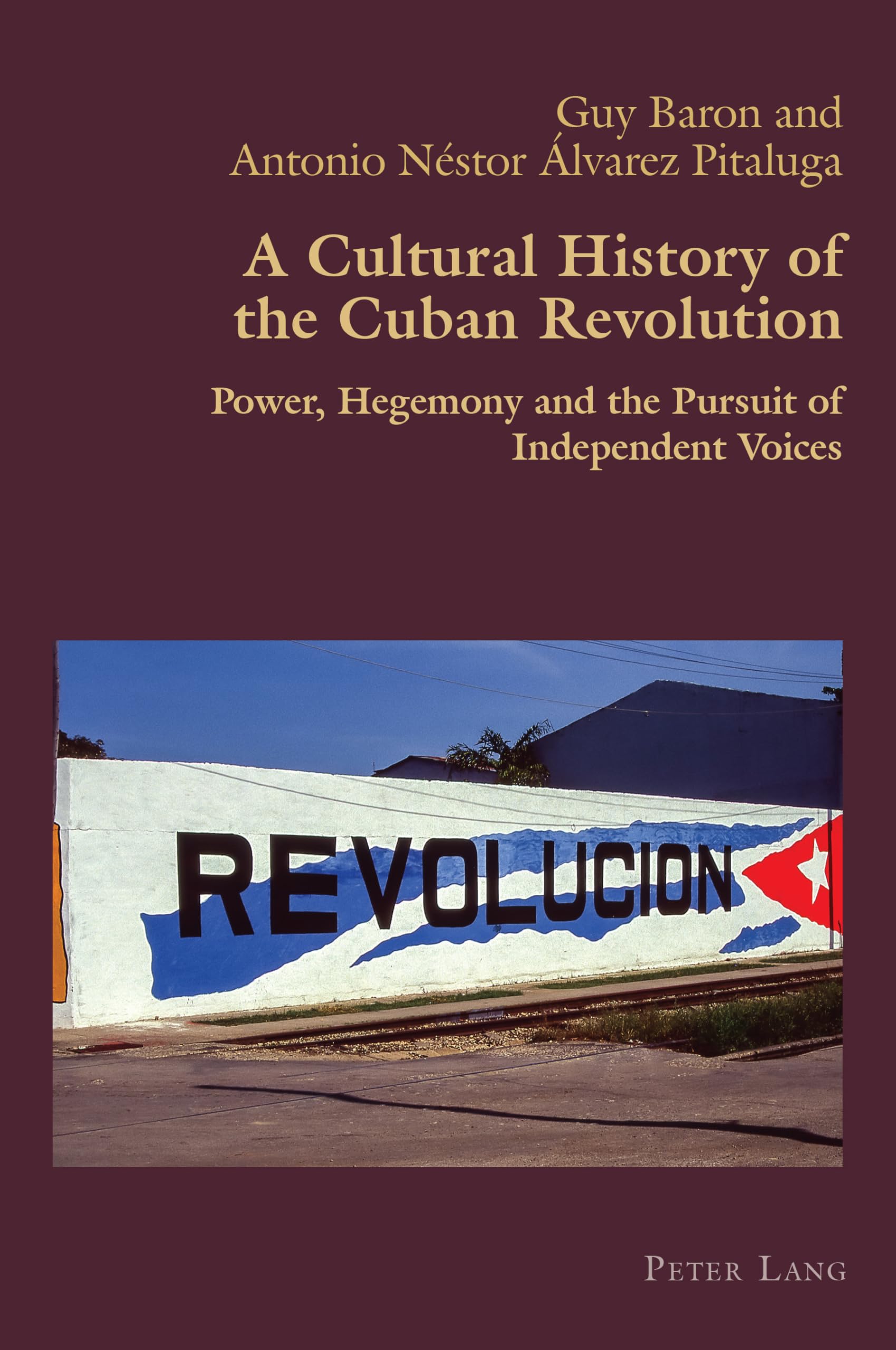 A Cultural History of the Cuban Revolution: Power, Hegemony and the Pursuit of Independent Voices (Hispanic Studies: Culture and Ideas, Band 95)