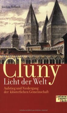 Cluny - Licht der Welt: Aufstieg und Niedergang der klösterlichen Gemeinschaft