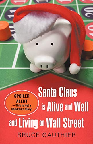 Santa Claus is Alive and Well and Living on Wall Street: Spoiler Alert-This is Not a Children's Story!