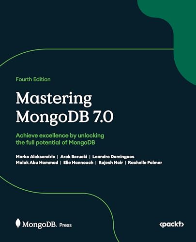 Mastering MongoDB 7.0 - Fourth Edition: Achieve data excellence by unlocking the full potential of MongoDB