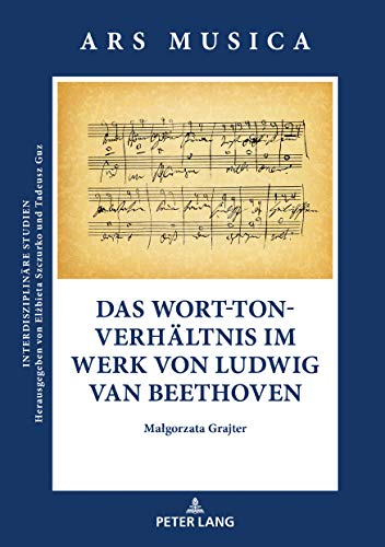 Das Wort-Ton-Verhältnis im Werk von Ludwig van Beethoven (Ars Musica. Interdisziplinäre Studien, Band 6)