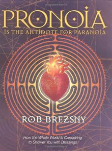 Pronoia Is the Antidote for Paranoia: How the Whole World Is Conspiring to Shower You with Blessings
