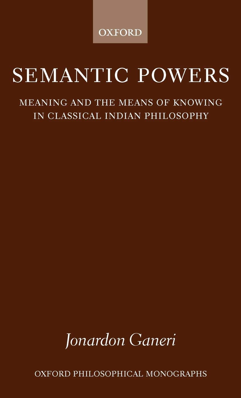 Semantic Powers: Meaning and the Means of Knowing in Classical Indian Philosophy (Oxford Philosophical Monographs)