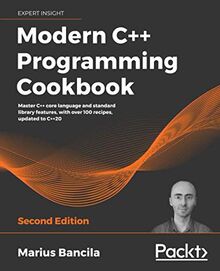 Modern C++ Programming Cookbook: Master C++ core language and standard library features, with over 100 recipes, updated to C++20, 2nd Edition