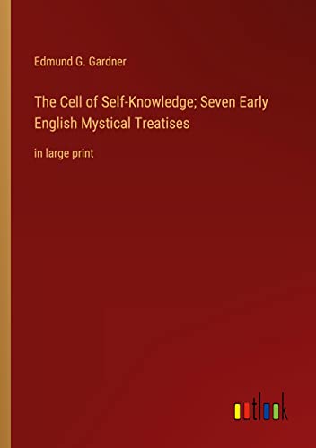 The Cell of Self-Knowledge; Seven Early English Mystical Treatises: in large print