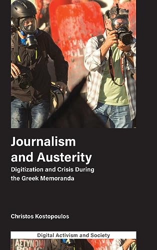 Journalism and Austerity: Digitization and Crisis During the Greek Memoranda (Digital Activism and Society: Politics, Economy and Culture in Network Communication)