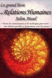Le grand livre des relations humaines : toutes les connaissances et les techniques pour vivre une relation paisible et harmonieuse avec les autres : attitudes nobles, gratitude, bonheur
