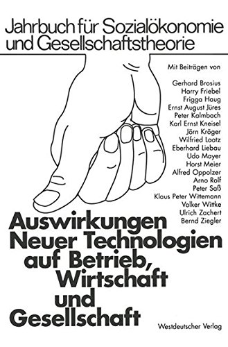 Auswirkungen neuer Technologien auf Betrieb, Wirtschaft und Gesellschaft (Jahrbuch für Sozialökonomie und Gesellschaftstheorie)