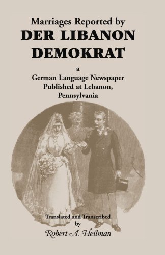 Marriages Reported by Der Libanon Demokrat: A German-Language Newspaper Published at Lebanon, Pennsylvania