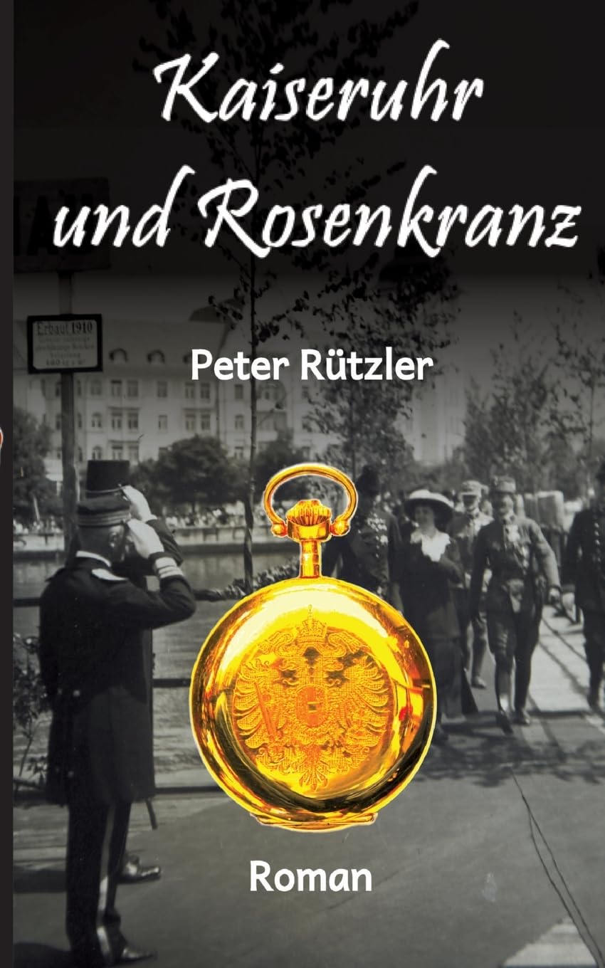 Kaiseruhr und Rosenkranz: Eine bewegte Familiengeschichte in den turbulenten Zeiten der beiden Weltkriege