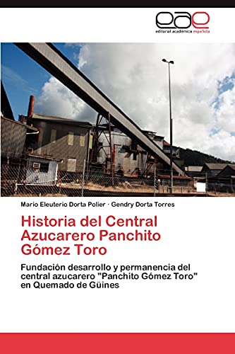Historia del Central Azucarero Panchito Gómez Toro: Fundación desarrollo y permanencia del central azucarero Panchito Gómez Toro en Quemado de Güines