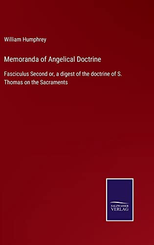 Memoranda of Angelical Doctrine: Fasciculus Second or, a digest of the doctrine of S. Thomas on the Sacraments