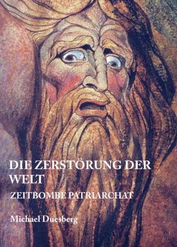 DIE ZERSTÖRUNG DER WELT: Zeitbombe Patriarchat