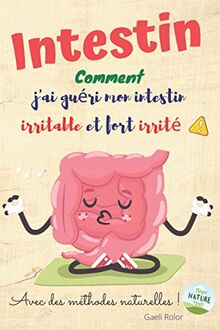 Intestin: Comment j’ai guéri mon intestin irritable et fort irrité !