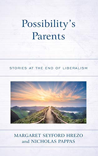 Possibility's Parents: Stories at the End of Liberalism (Politics, Literature, and Film)