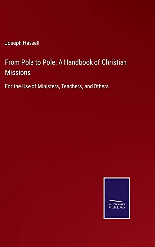 From Pole to Pole: A Handbook of Christian Missions: For the Use of Ministers, Teachers, and Others