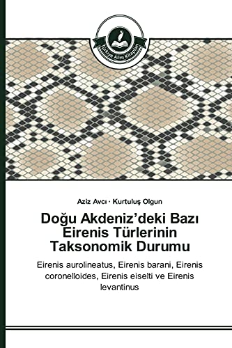 Doğu Akdeniz’deki Bazı Eirenis Türlerinin Taksonomik Durumu: Eirenis aurolineatus, Eirenis barani, Eirenis coronelloides, Eirenis eiselti ve Eirenis levantinus