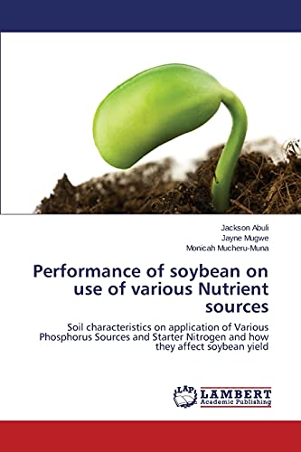 Performance of soybean on use of various Nutrient sources: Soil characteristics on application of Various Phosphorus Sources and Starter Nitrogen and how they affect soybean yield