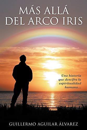 Más Allá Del Arco Iris: Una Historia Que Descifra La Espiritualidad Humana . . .