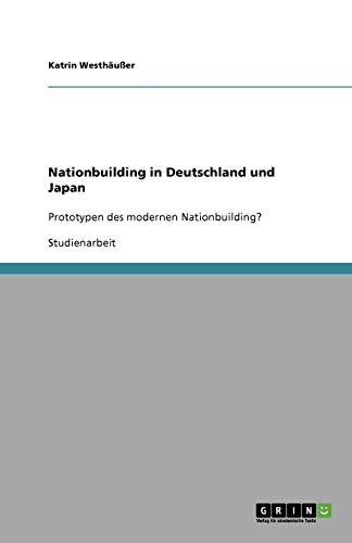 Nationbuilding in Deutschland und Japan: Prototypen des modernen Nationbuilding?