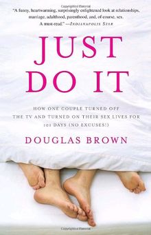 Just Do It: How One Couple Turned Off the TV and Turned On Their Sex Lives for 101 Days (No Excuses!)