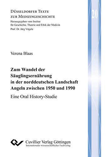 Zum Wandel der Säuglingsernährung in der norddeutschen Landschaft Angeln zwischen 1950 und 1990: Eine Oral History-Studie (Düsseldorfer Texte zur Medizingeschichte)