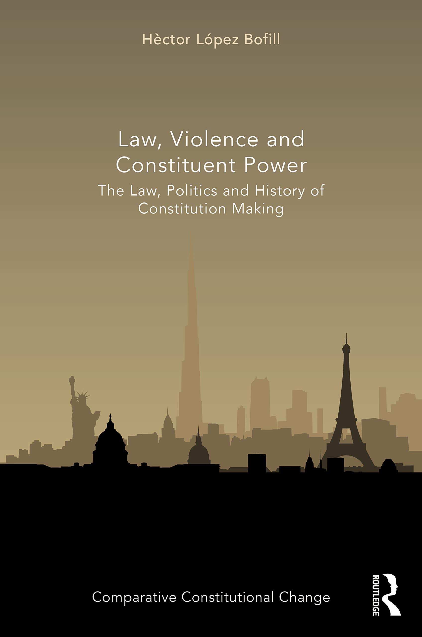 Law, Violence and Constituent Power: The Law, Politics And History Of Constitution Making (Comparative Constitutional Change)
