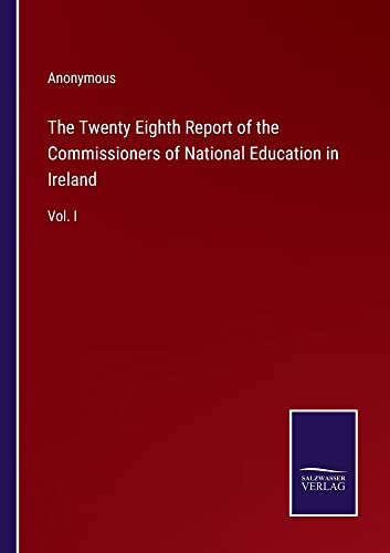 The Twenty Eighth Report of the Commissioners of National Education in Ireland: Vol. I