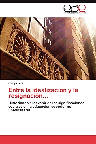 Entre la idealización y la resignación...: Historiando el devenir de las significaciones sociales en la educación superior no universitaria