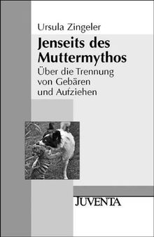 Jenseits des Muttermythos: Über die Trennung von Gebären und Aufziehen (Juventa Paperback)