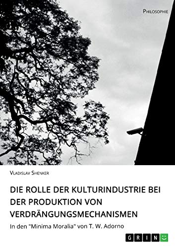Die Rolle der Kulturindustrie bei der Produktion von Verdrängungsmechanismen: In den Minima Moralia von T. W. Adorno