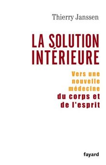 La solution intérieure : vers une nouvelle médecine du corps et de l'esprit