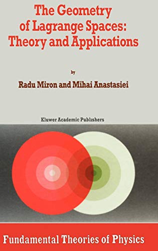 The Geometry of Lagrange Spaces: Theory and Applications (Fundamental Theories of Physics, 59, Band 59)